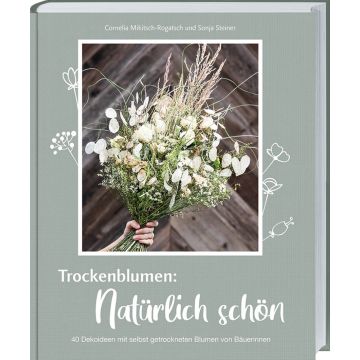 Buchcover mit Bild eines Trockenblumenstraußes in einer Hand, blassgrüner Hintergrund, weißer Titel "Trockenblumen: Natürlich schön", Autoren Cornelia Mikitsch-Rogatsch und Sonja Steiner